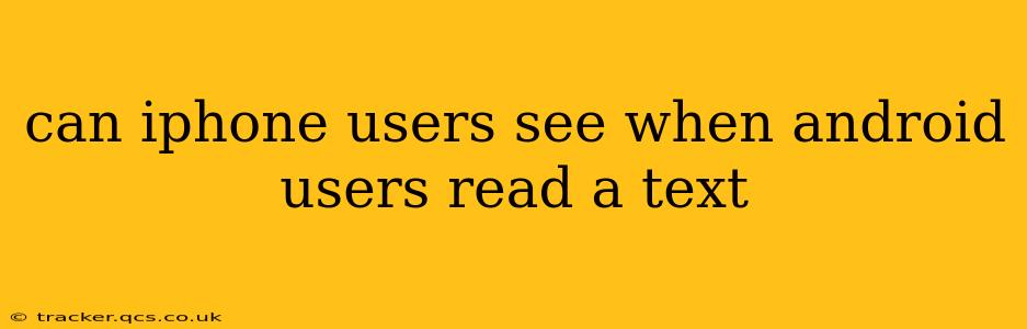 can iphone users see when android users read a text