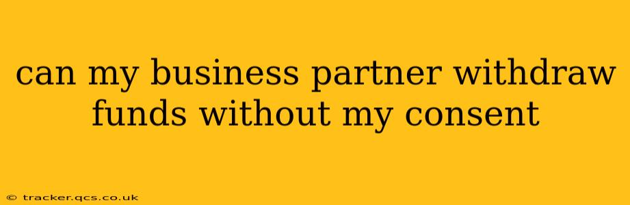 can my business partner withdraw funds without my consent
