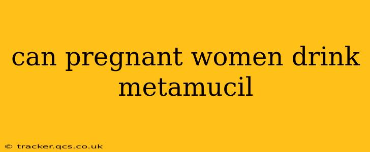 can pregnant women drink metamucil