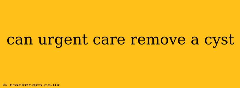 can urgent care remove a cyst