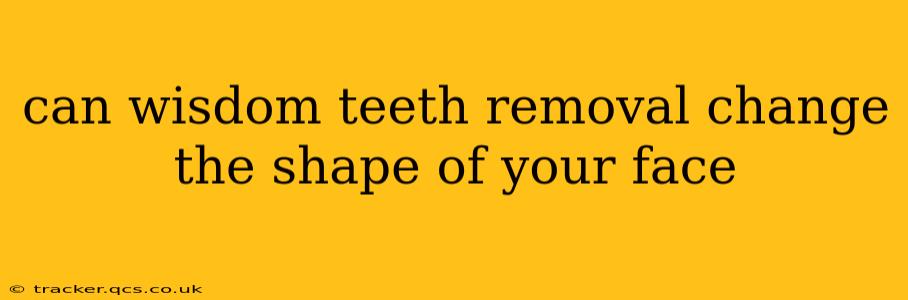 can wisdom teeth removal change the shape of your face