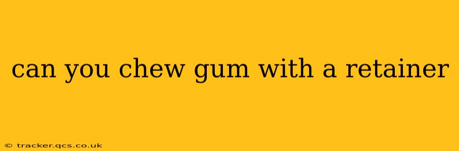 can you chew gum with a retainer