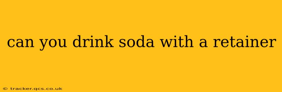 can you drink soda with a retainer