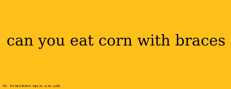 can you eat corn with braces