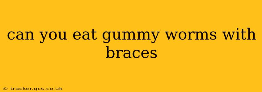 can you eat gummy worms with braces