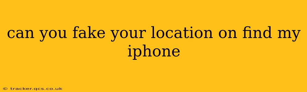 can you fake your location on find my iphone