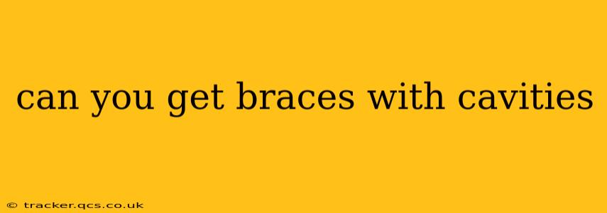 can you get braces with cavities