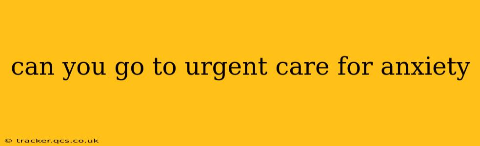 can you go to urgent care for anxiety