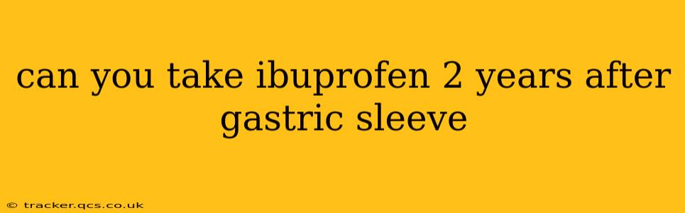 can you take ibuprofen 2 years after gastric sleeve