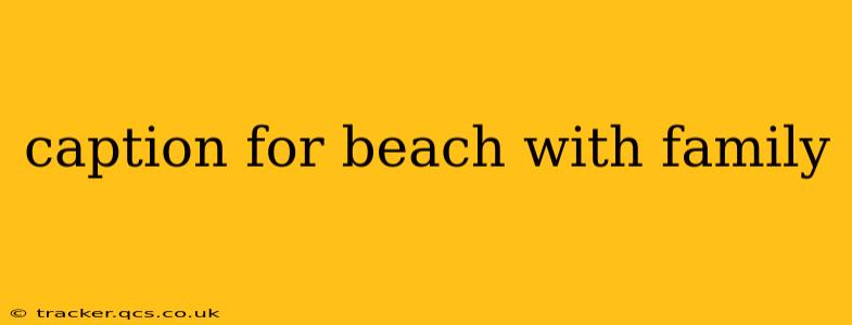caption for beach with family