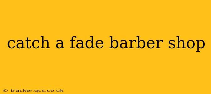 catch a fade barber shop