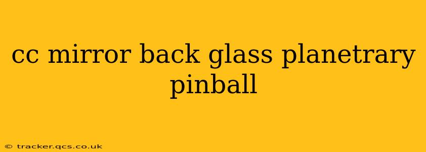 cc mirror back glass planetrary pinball