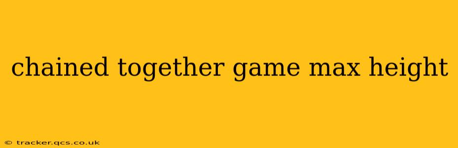 chained together game max height
