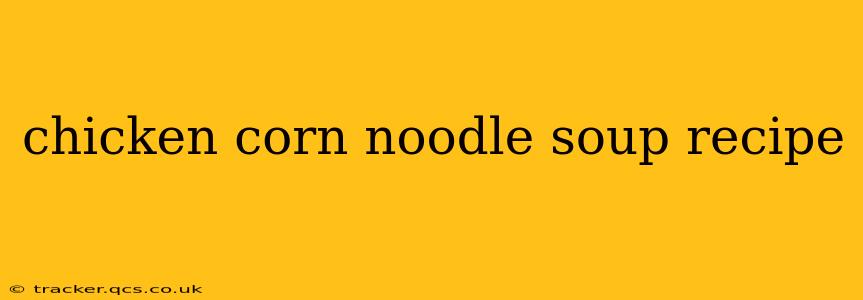 chicken corn noodle soup recipe