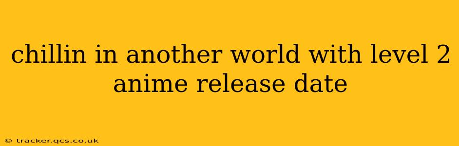 chillin in another world with level 2 anime release date