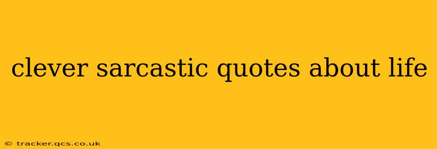 clever sarcastic quotes about life