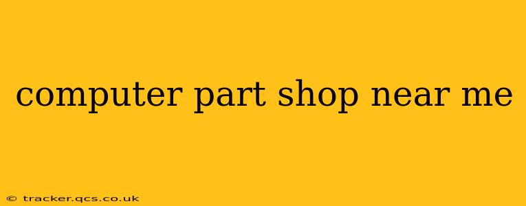 computer part shop near me