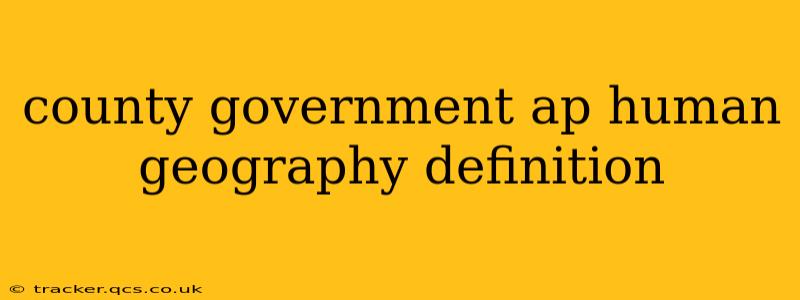 county government ap human geography definition