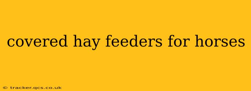 covered hay feeders for horses