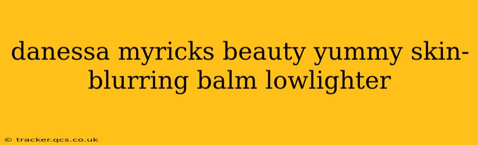 danessa myricks beauty yummy skin-blurring balm lowlighter