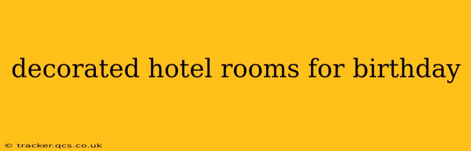 decorated hotel rooms for birthday