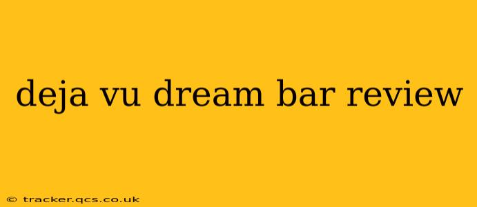 deja vu dream bar review