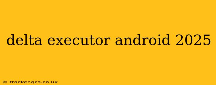 delta executor android 2025