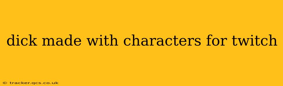 dick made with characters for twitch