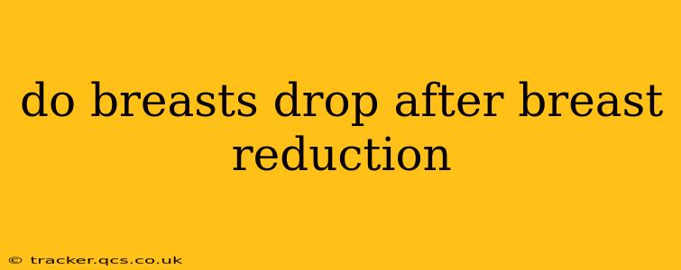 do breasts drop after breast reduction