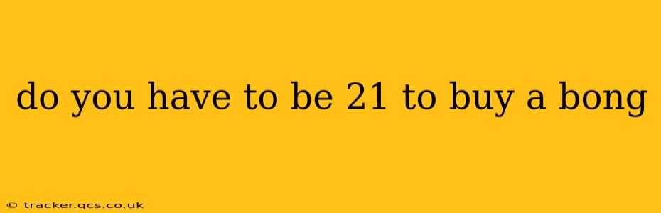 do you have to be 21 to buy a bong