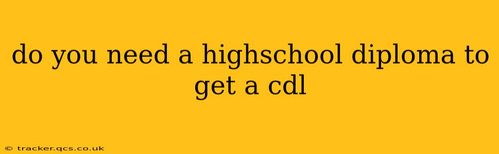 do you need a highschool diploma to get a cdl