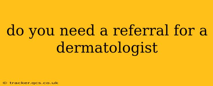 do you need a referral for a dermatologist