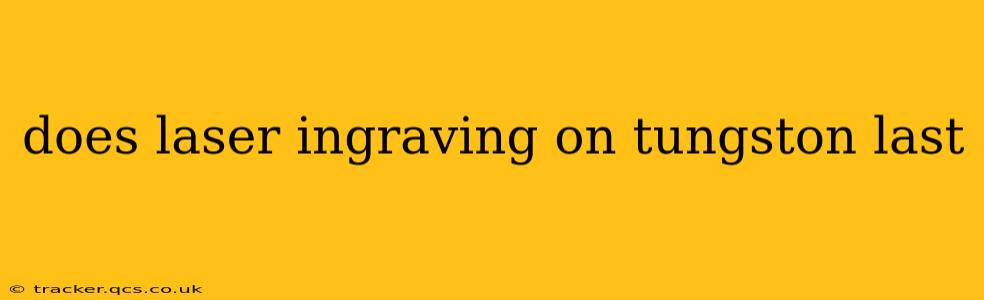 does laser ingraving on tungston last