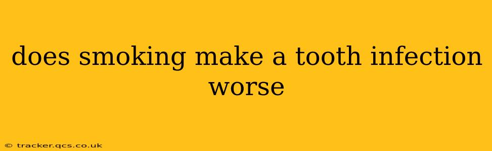 does smoking make a tooth infection worse