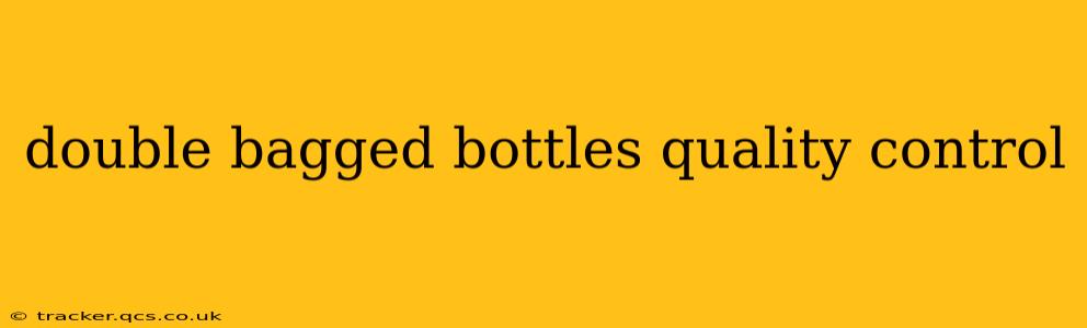 double bagged bottles quality control