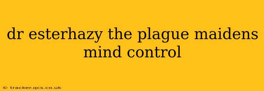 dr esterhazy the plague maidens mind control