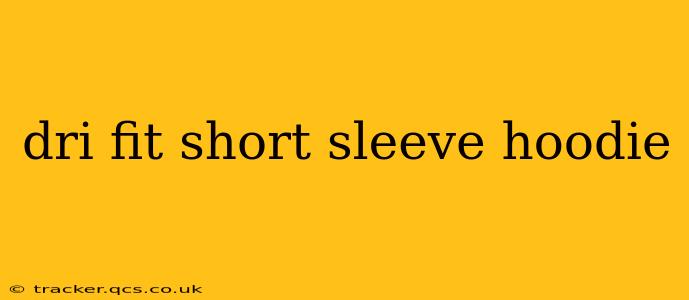 dri fit short sleeve hoodie