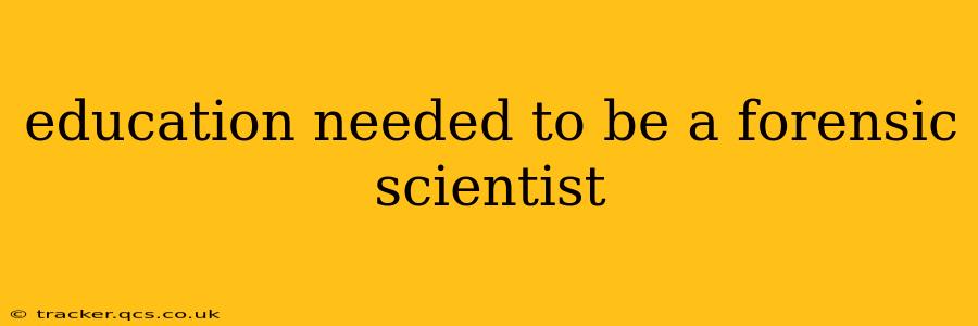 education needed to be a forensic scientist