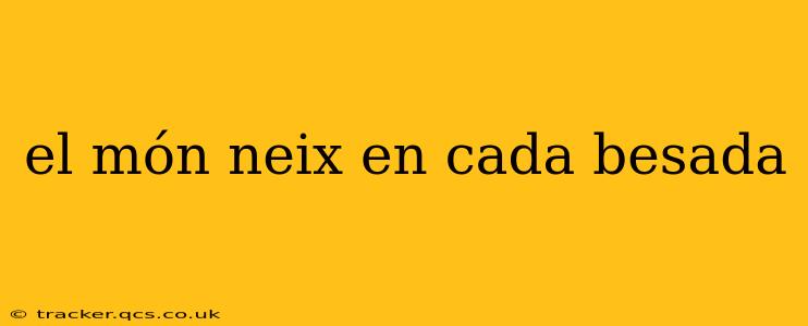 el món neix en cada besada
