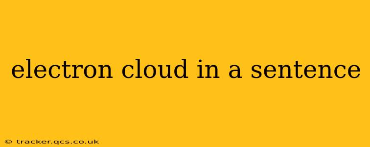electron cloud in a sentence electron cloud in a sentence