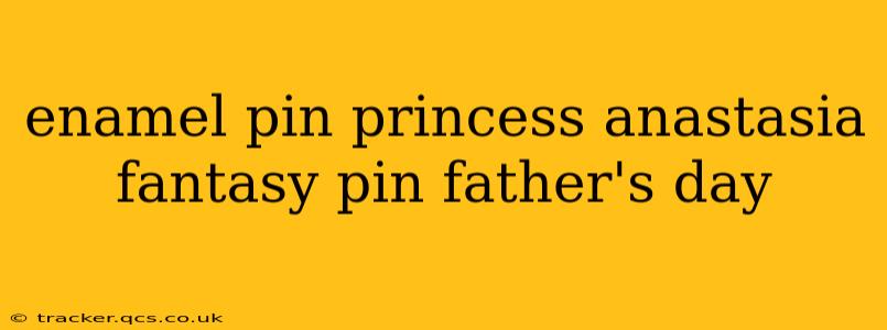 enamel pin princess anastasia fantasy pin father's day