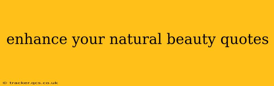 enhance your natural beauty quotes