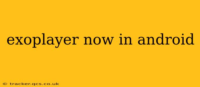 exoplayer now in android