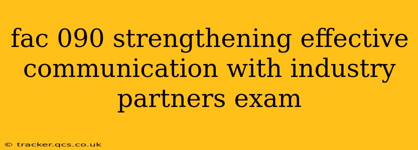 fac 090 strengthening effective communication with industry partners exam