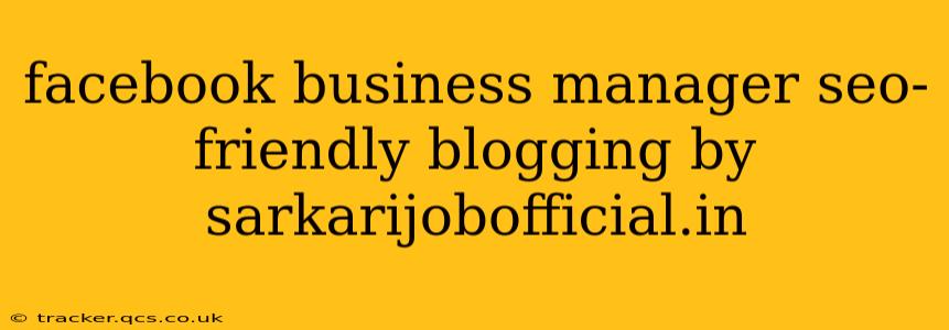 facebook business manager seo-friendly blogging by sarkarijobofficial.in
