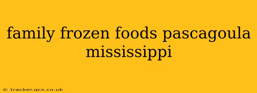 family frozen foods pascagoula mississippi