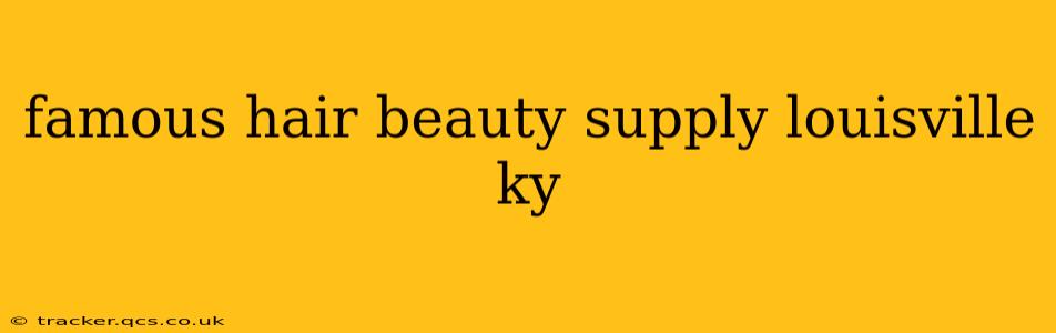 famous hair beauty supply louisville ky