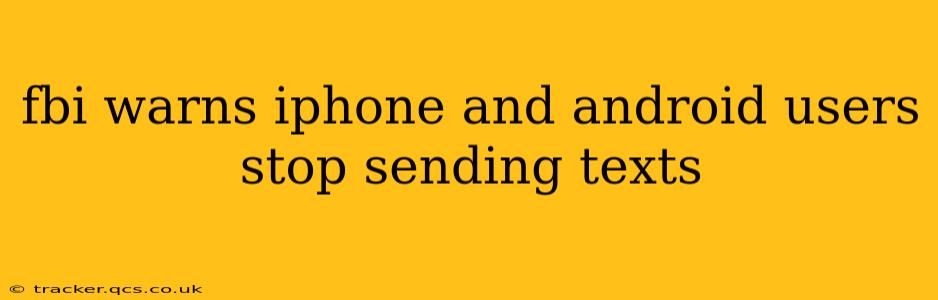 fbi warns iphone and android users stop sending texts