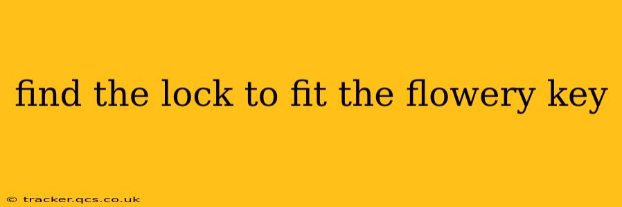 find the lock to fit the flowery key