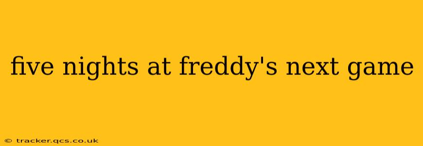 five nights at freddy's next game